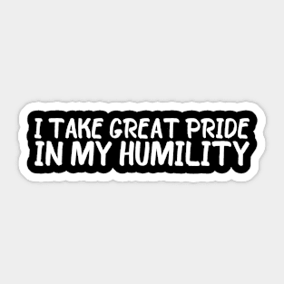 Funny Arrogant I Take Great Pride In My Humility Sticker